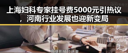 上海妇科专家挂号费5000元引热议，河南行业发展也迎新变局