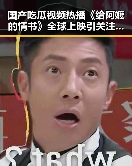 国产吃瓜视频热播《给阿嬷的情书》全球上映引关注，证监会持续完善程序化交易监管