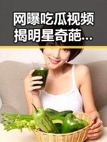 网曝吃瓜视频揭明星奇葩经历，从“收蛋人”到未成年粉丝疑云引热议
